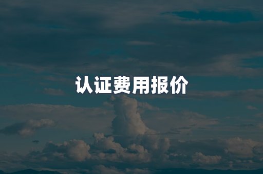 认证费用报价